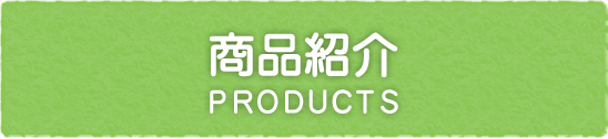 商品紹介 PRODUCTS