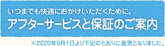 アフターサービスと保証のご案内 ※2020年9月1日より下記のとおりに変更となりました。